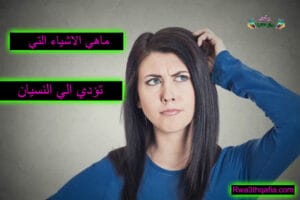 الاشياء التي تؤدي الي النسيان